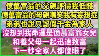 億萬富翁的父親評價我低賤，億萬富翁的母親嘲笑我有妄想症，弟弟也說只認假千金為家人！沒想到我命運是億萬富翁女兒，和養父母一起迅速致富，下一秒全家人都傻眼了！#人生哲學 #感人故事 #深夜談話 #幸福生活