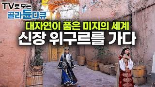 대자연의 위대한 비경 속 환상적인 세계 신장 위구르 자치구를 가다｜톈산 산맥부터 실크로드 따라 사막의 오아시스까지｜중앙 아시아｜세계 여행｜세계테마기행｜#골라듄다큐