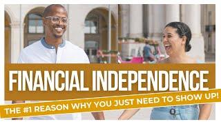 Financial Independence - The #1 Reason Why YOU Just Need to Show Up