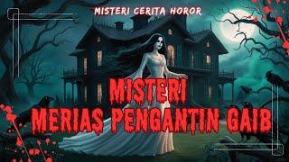 MISTERI PERIAS PENGANTIN GAIB DI DESA TERPENCIL