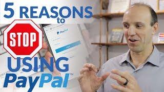 STOP Using PayPal - 5 Reasons You Should Stop Using PayPal in Your Business or On Your Website