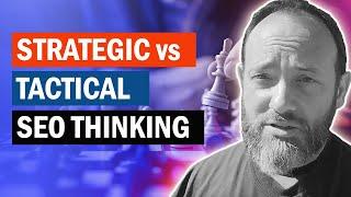 SEO Thinking Strategic vs Tactical