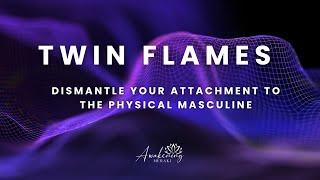 Twin Flames - Dismantle your attachment to the divine masculine.
