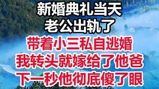 新婚典礼当天，老公出轨了，带着小三私自逃婚，我转头就嫁给了他爸，下一秒他彻底傻了眼！