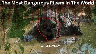 The Most Dangerous Rivers In The World