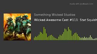 Wicked Awesome Cast #111 Stat Squish