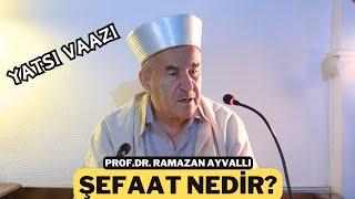 Şefaat Nedir?  Vaaz  Prof.Dr. Ramazan Ayvallı  09.08.2024