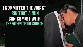 I committed the worst sin that a nun can commit with the father of the church.