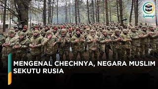 Mengenal Chechnya Negara Muslim Sekutu Rusia