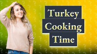 How long to cook a 21 lb turkey per pound?