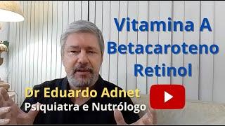 VITAMINA A RETINOL ou BETACAROTENO? QUAL A DIFERENÇA? DR EDUARDO ADNET - PSIQUIATRA E NUTRÓLOGO.