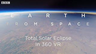 Total Solar Eclipse 360 VR Video Seen From Space  Earth From Space  BBC Earth