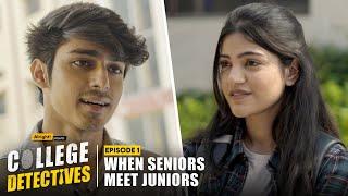 When Seniors Meet Juniors  EP 1  College Detectives  Mugdha Vidur KG & Harsh