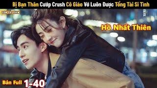 Review Phim Bị Bạn Thân Cướp Crush Cô Giáo Vớ Luôn Được Tổng Tài Si Tình  Full Hồ Nhất Thiên