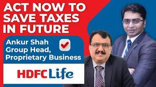 Act Now  To Save Taxes In Future  Ankur Shah Group Head  Proprietary  Business