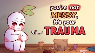 4 Signs Youre NOT Messy Its Your Trauma