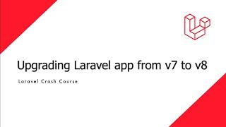 Laravel Crash Course - Upgrading Laravel app from version 7 to version 8