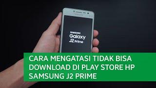 CARA MENGATASI TIDAK BISA DOWNLOAD DI PLAY STORE HP SAMSUNG J2 PRIME