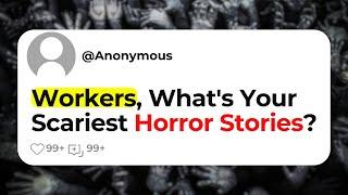 Workers Whats Your Scariest Horror Stories?