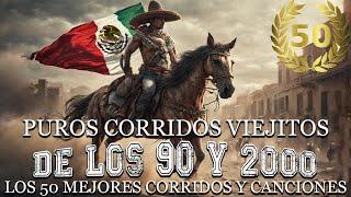 Puros Corridos Viejitos DE LOS 90 Y 2000  Los 50 Mejores Corridos Y Canciones