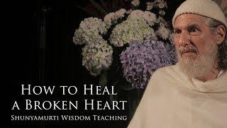 How to Heal a Broken Heart  Shunyamurti Spiritual Wisdom Teaching