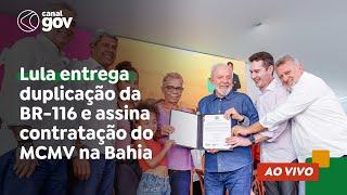  Lula entrega duplicação da BR-116 e assina contratação do MCMV na Bahia