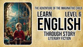 Learn English through Story Level 6The Adventure Of The Imaginative Child English Story