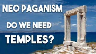 Neo-Paganism Do we need Temples?