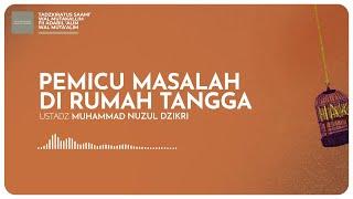 PEMICU MASALAH DI RUMAH TANGGA  Ustadz Muhammad Nuzul Dzikri hafizhahullah