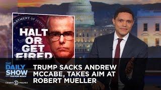 Trump Sacks Andrew McCabe Takes Aim at Robert Mueller  The Daily Show