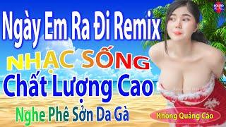 Ngày Em Ra Đi Remix Top 28 Bài Nhạc Sống Đang Làm Mưa Làm Gió Các BXH - Mở To Hết Cỡ Phê Sởn Da Gà