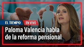 Paloma Valencia habla de la reforma pensional  El Tiempo