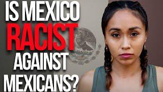 ARE MEXICANS RACIST? Being brown skinned living in Mexico