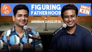 Simple Ken Podcast  EP 43 - Figuring Fatherhood Feat Anirban Dasgupta