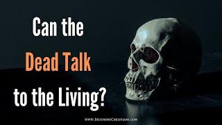 Can dead people talk to the living? Heres What the Bible Say