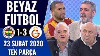 Beyaz Futbol 23 Şubat 2020 Tek Parça Fenerbahçe Galatasaray maçı