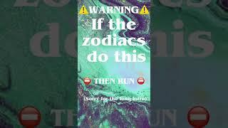 ️If the zodiacs do this then RUN️