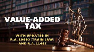 VALUE-ADDED TAX  With Updates in TRAIN Law and RA 11467