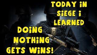 TODAY I LEARNED IN SIEGE - DOING NOTHING GETS WINS