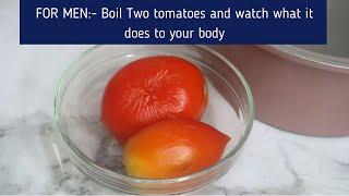 FOR MEN ONLY- Boil Two Tomatoes and see what it does to your Body