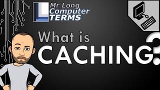 Mr Long Computer Terms  What is Caching?