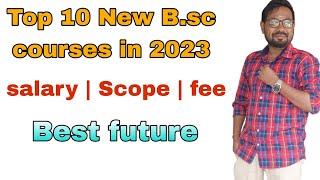 Top 10 New B.sc courses in 2023Scope  salary Fee  Best future