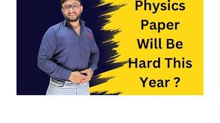 Physics Paper Will Be Hard This Year ?