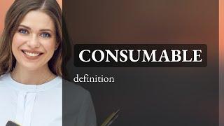 Consumable  meaning of CONSUMABLE