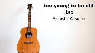 Jax - too young to be old Acoustic Karaoke