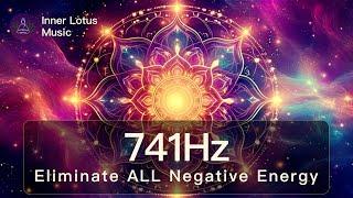 741Hz Eliminate ALL Negative Energy FOREVER  Spiritual & Emotional Detox  Deep Healing Frequency