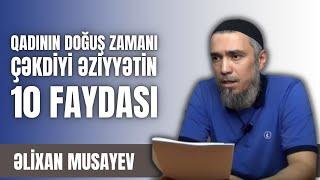 Əlixan Musayev - Qadının doğuş zamanı çəkdiyi əziyyətin 10 faydası