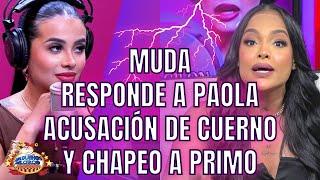 LA MUDA RESPONDE A PAOLA ACUSACIÓN DE CUERNO Y CHAPEO A PRIMO. CASIMIRA SE METE EN LÍO