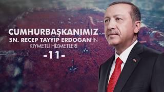 Cumhurbaşkanımız Sn. Recep Tayyip Erdoğan’ın kıymetli hizmetleri -11