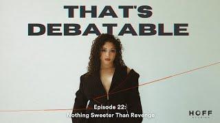 Episode 22 Nothing Sweeter Than Revenge  Thats Debatable Podcast